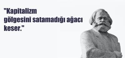 ‘Kapitalizm gölgesini satamadığı ağacı keser’ sözünün Karl Marx’a ait olduğu iddiası